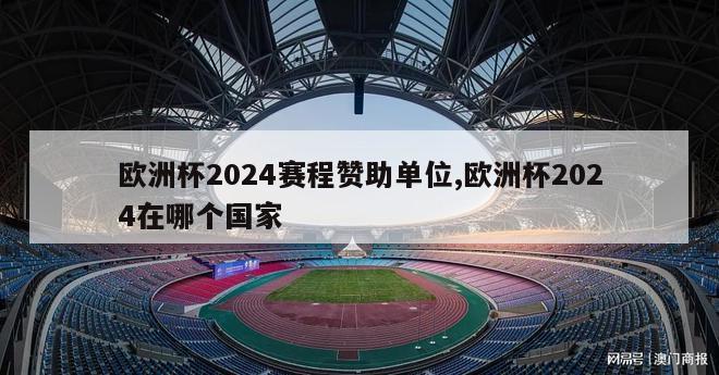 欧洲杯2024赛程赞助单位,欧洲杯2024在哪个国家