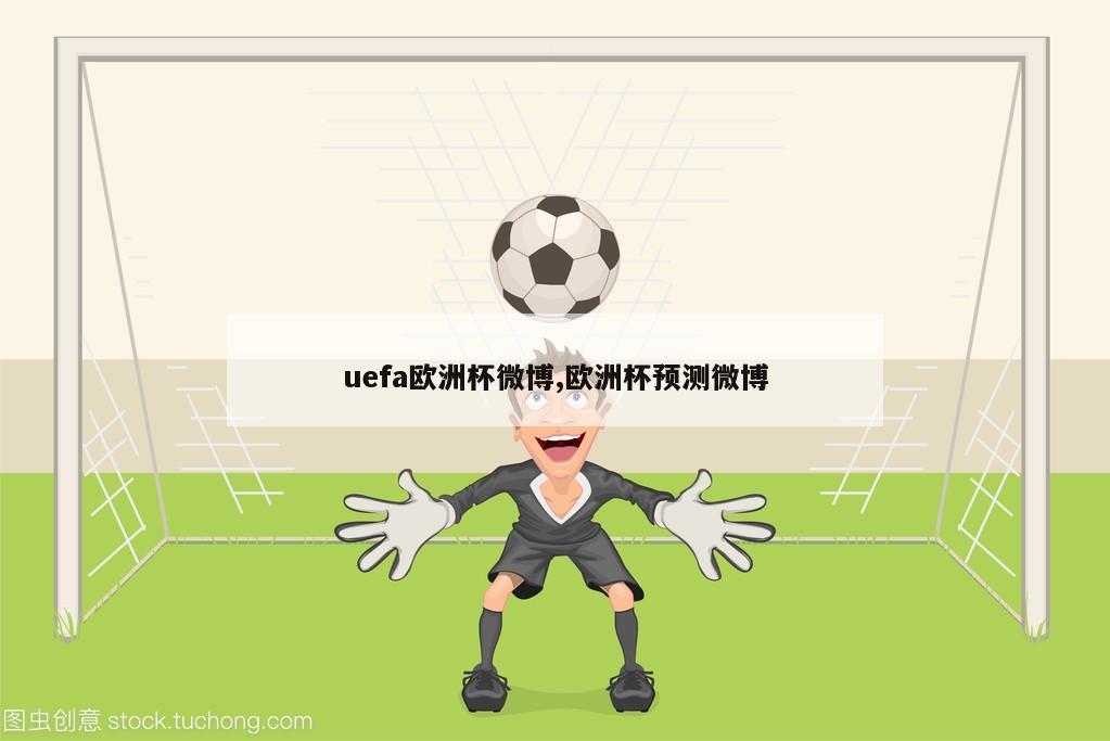 uefa欧洲杯微博,欧洲杯预测微博